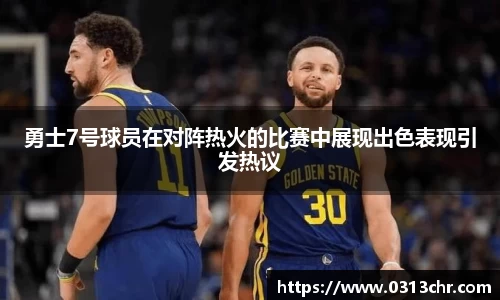 勇士7号球员在对阵热火的比赛中展现出色表现引发热议