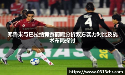 弗鲁米与巴拉纳竞赛前瞻分析双方实力对比及战术布局探讨
